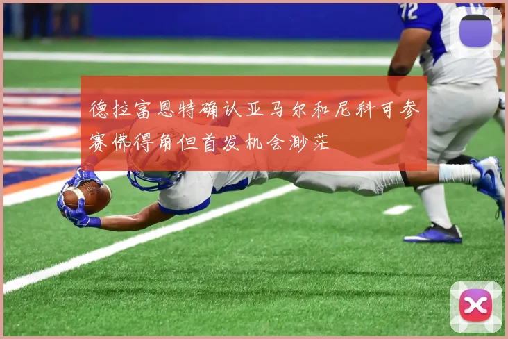 德拉富恩特确认亚马尔和尼科可参赛佛得角但首发机会渺茫